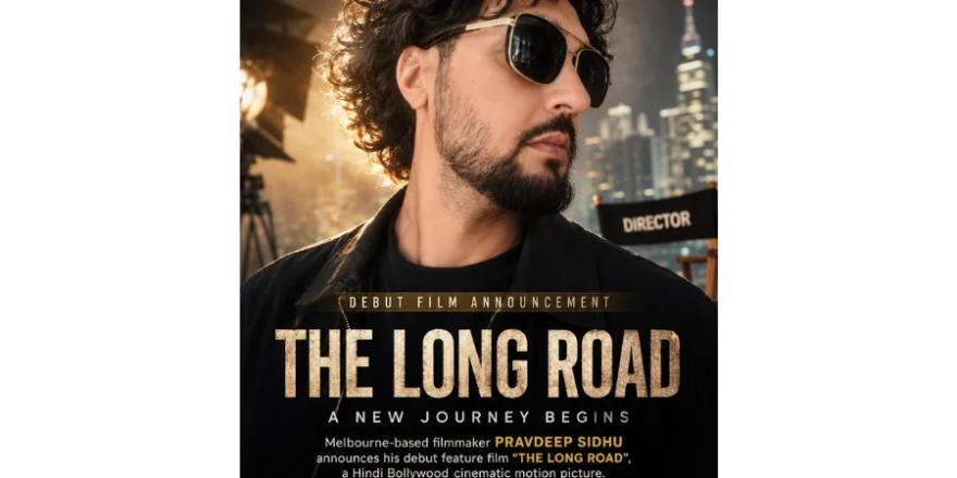 Melbourne-Based-Filmmaker-Pravdeep-Sidhu-Announces-Upcoming-Hindi-Bollywood-Debut-Feature-Film-The-Long-Road
